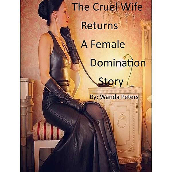 The Cruel Wife Returns A Female Domination Story, Wanda Peters