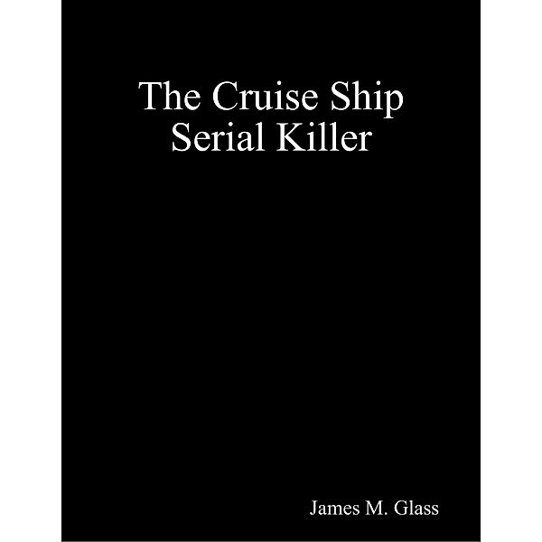 The Cruise Ship Serial Killer, James M. Glass