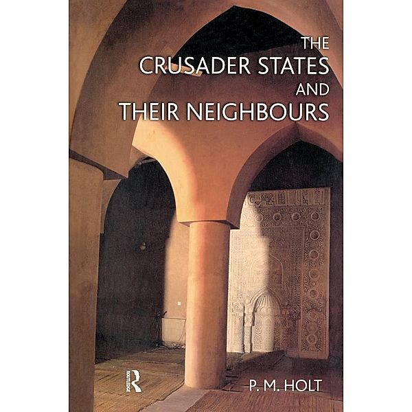 The Crusader States and their Neighbours, P. M. Holt