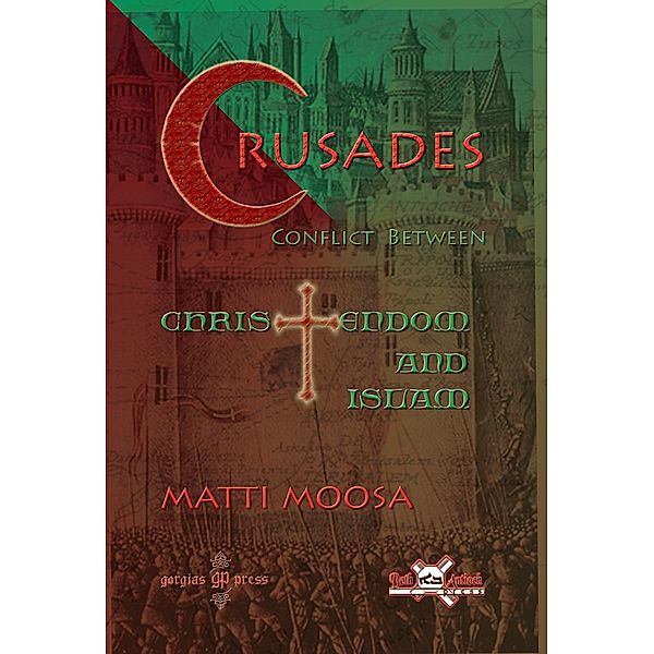 The Crusades: Conflict Between Christendom and Islam, Matti Moosa