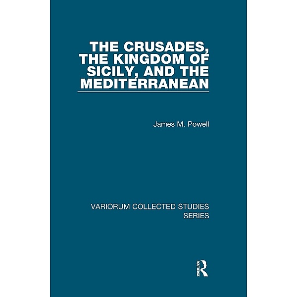 The Crusades, The Kingdom of Sicily, and the Mediterranean, James M. Powell