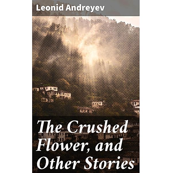 The Crushed Flower, and Other Stories, Leonid Andreyev