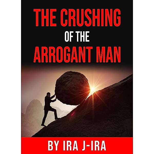 The Crushing of the Arrogant Man, Ira J-Ira