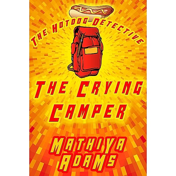 The Crying Camper (The Hot Dog Detective - A Denver Detective Cozy Mystery, #3) / The Hot Dog Detective - A Denver Detective Cozy Mystery, Mathiya Adams