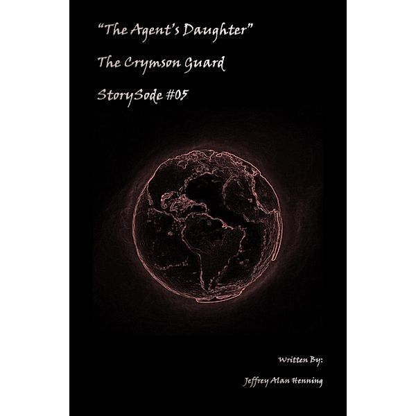 The Crymson Guard: The Agent's Daughter: The Crymson Guard Storysode #05, Jeffrey Alan Henning