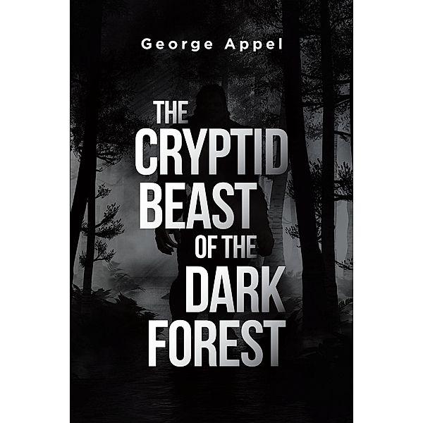 The Cryptid Beast of the Dark Forest, George Appel