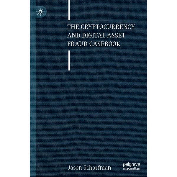 The Cryptocurrency and Digital Asset Fraud Casebook / Progress in Mathematics, Jason Scharfman
