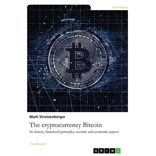 The cryptocurrency Bitcoin. Its history, functional principles, security and economic aspects, Mark Strutzenberger