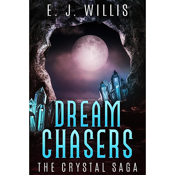 The Crystal Saga (Dream Chasers, #1) / Dream Chasers, E. J. Willis