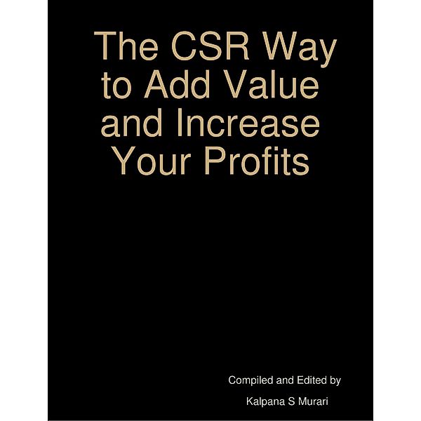 The CSR Way to Add Value and Increase Your Profits, Kalpana S Murari