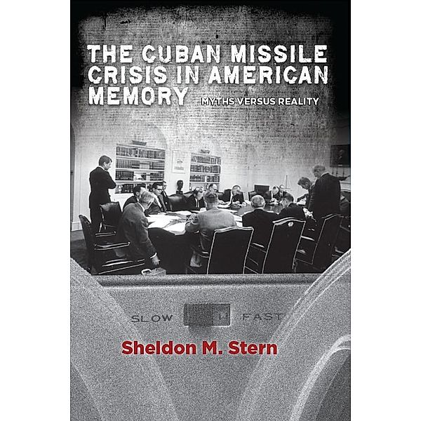 The Cuban Missile Crisis in American Memory / Stanford Nuclear Age Series, Sheldon M. Stern