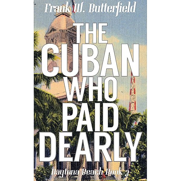 The Cuban Who Paid Dearly (Daytona Beach, #3) / Daytona Beach, Frank W. Butterfield