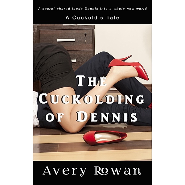 The Cuckolding of Dennis, Avery Rowan