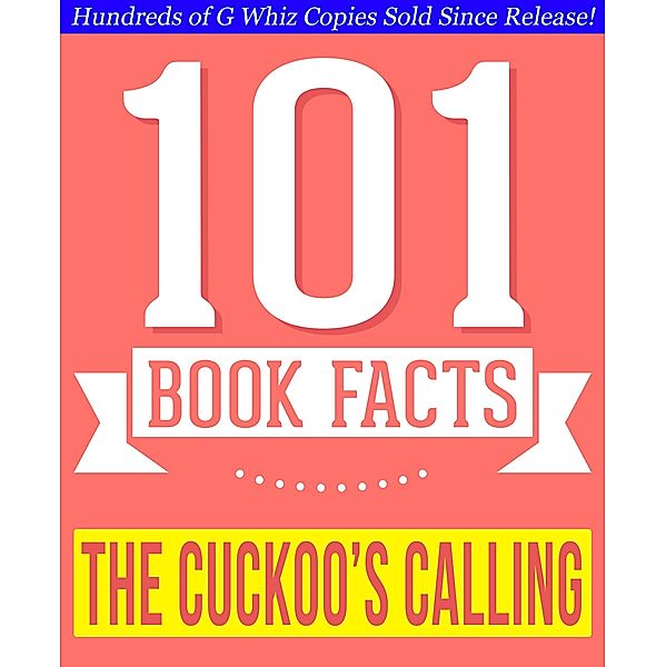 The Cuckoo's Calling - 101 Amazingly True Facts You Didn't Know (101BookFacts.com) / 101BookFacts.com, G. Whiz