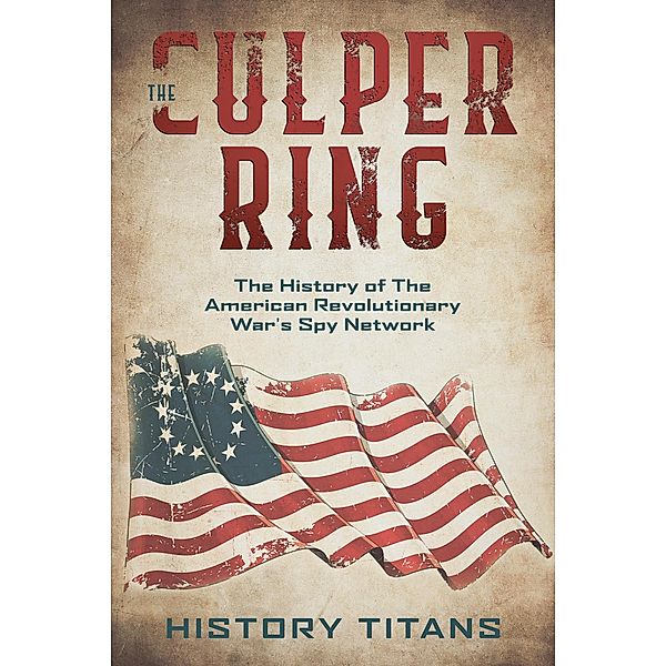 The Culper Ring:The History of The American Revolutionary War's Spy Network, History Titans