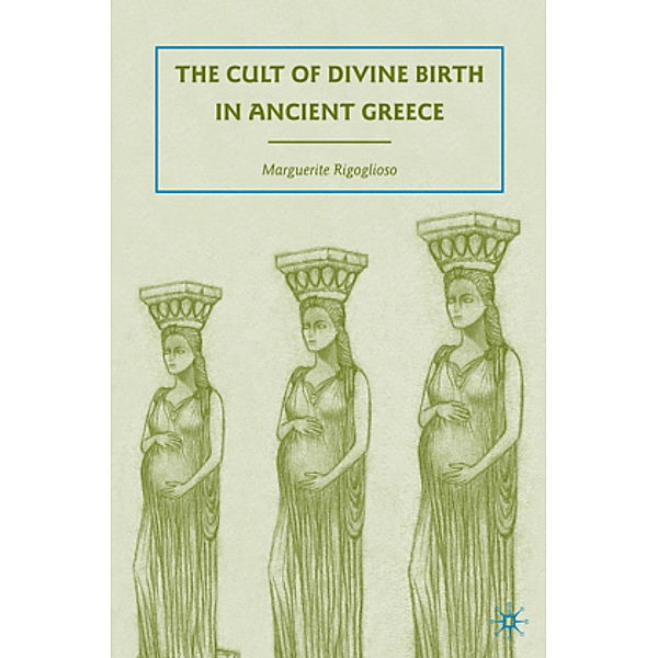 The Cult of Divine Birth in Ancient Greece, M. Rigoglioso
