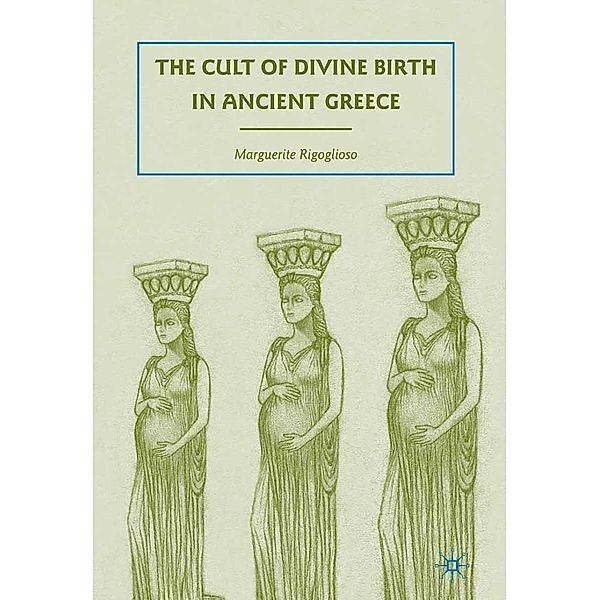 The Cult of Divine Birth in Ancient Greece, M. Rigoglioso