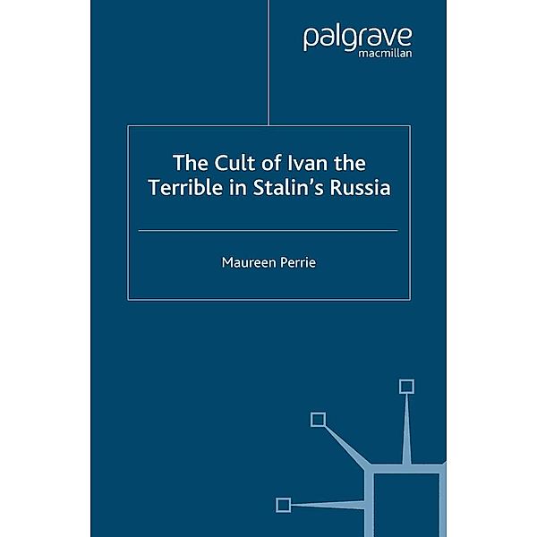 The Cult of Ivan the Terrible in Stalin's Russia / Studies in Russian and East European History and Society, M. Perrie