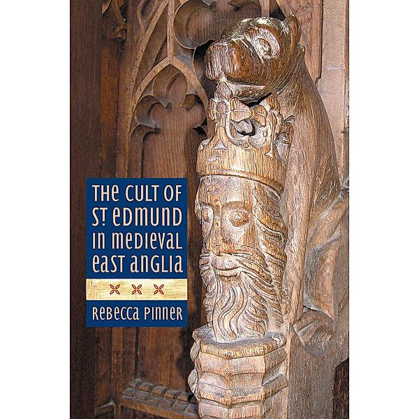 The Cult of St Edmund in Medieval East Anglia, Rebecca Pinner