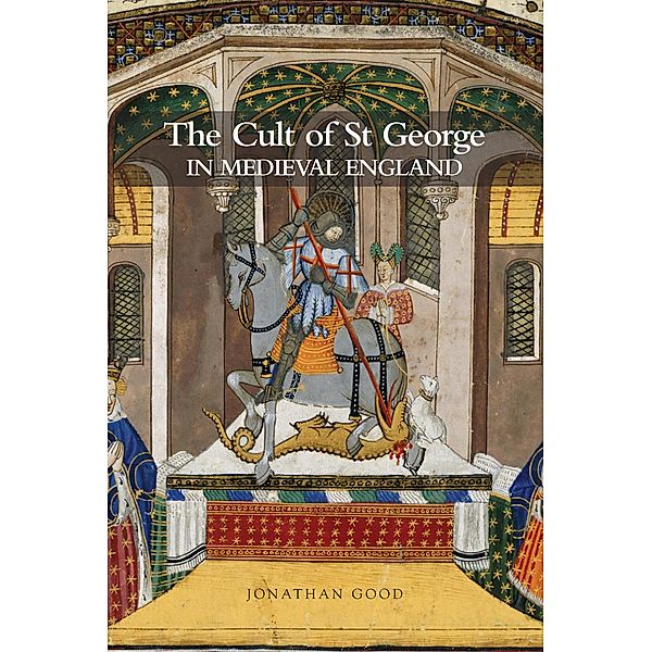 The Cult of St George in Medieval England, Jonathan Good