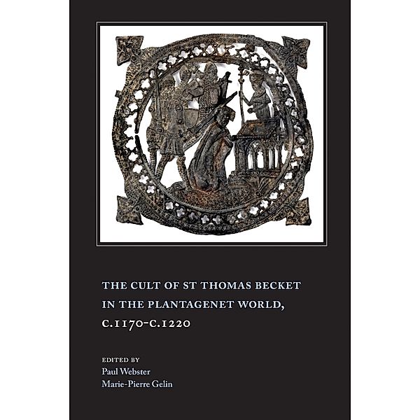 The Cult of St Thomas Becket in the Plantagenet World, c.1170-c.1220, Paul Webster