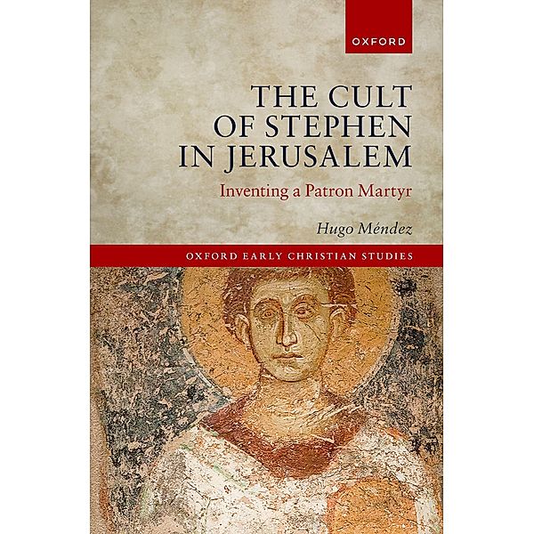 The Cult of Stephen in Jerusalem / Oxford Early Christian Studies, Hugo M?ndez