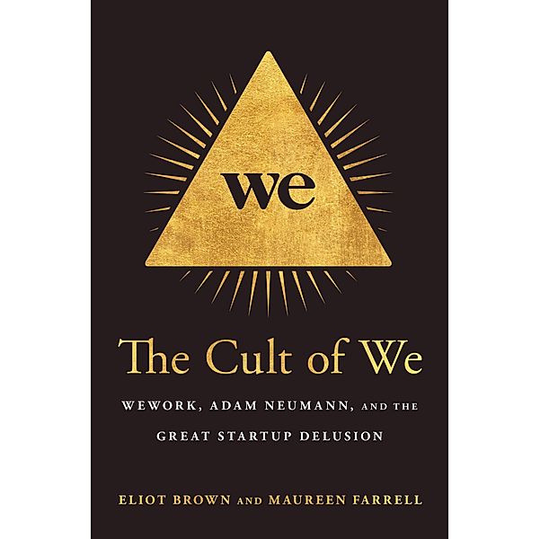 The Cult of We: Wework, Adam Neumann, and the Great Startup Delusion, Eliot Brown, Maureen Farrell