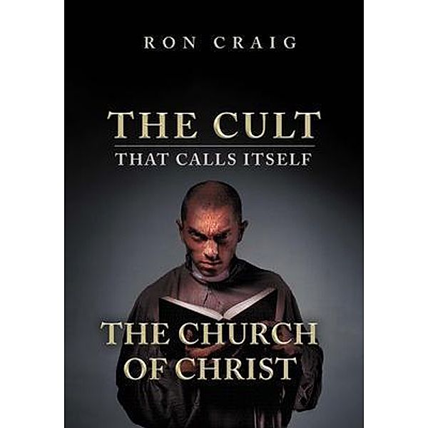 The Cult That Calls Itself The Church of Christ / Writers Branding LLC, Ron Craig