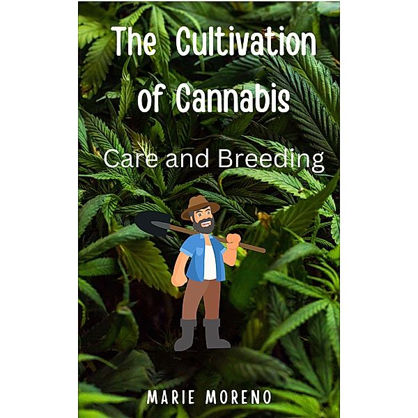 The Cultivation of Cannabis Care and Breeding, Marie Moreno