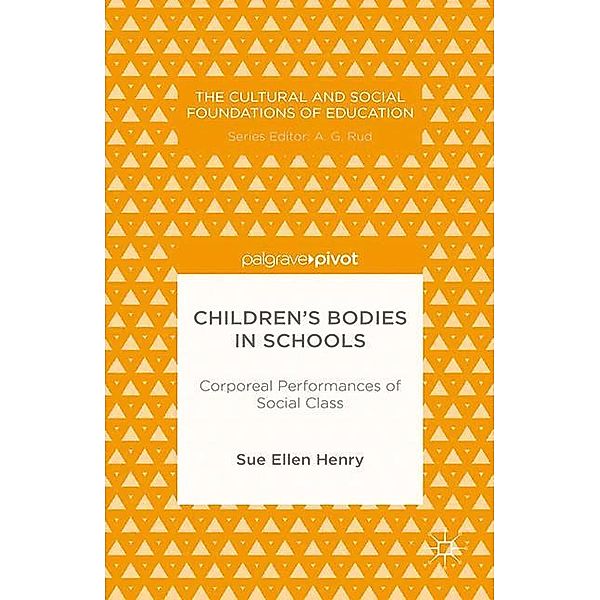 The Cultural and Social Foundations of Education / Children's Bodies in Schools: Corporeal Performances of Social Class, S. Henry