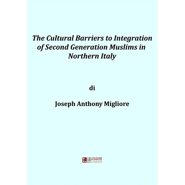 The cultural barriers to integration of second generation muslims in Northern Italy, Joseph Anthony Migliore