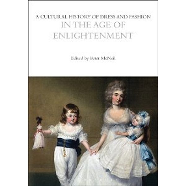 The Cultural Histories Series: Cultural History of Dress and Fashion in the Age of Enlightenment