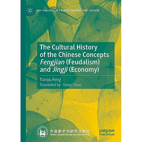 The Cultural History of the Chinese Concepts Fengjian (Feudalism) and Jingji (Economy) / Key Concepts in Chinese Thought and Culture, Tianyu FENG