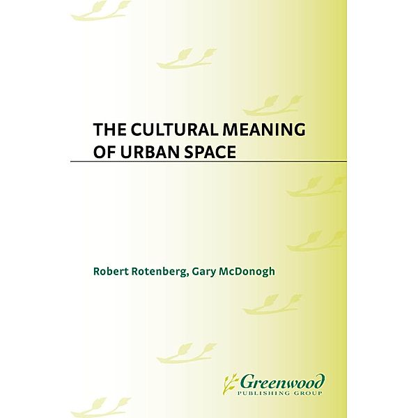 The Cultural Meaning of Urban Space, Gary McDonogh, Robert Rotenberg