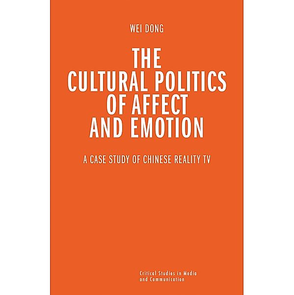 The Cultural Politics of Affect and Emotion / Critical Studies in Media and Communication Bd.28, Wei Dong