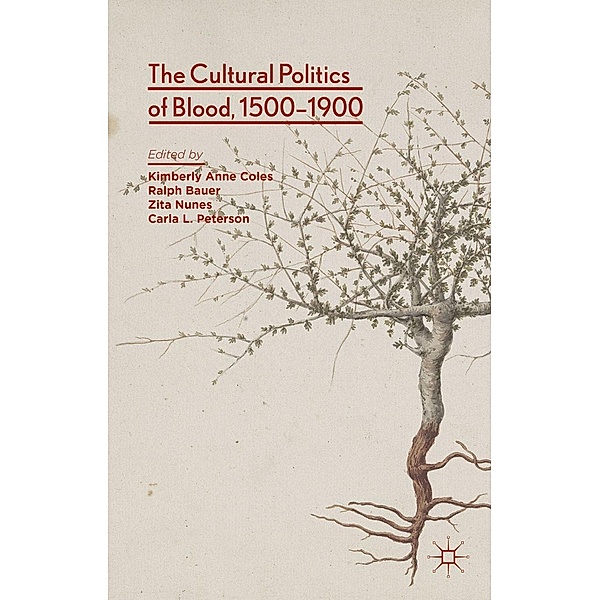 The Cultural Politics of Blood, 1500-1900, Kimberly Anne Coles, Ralph Bauer, Zita Nunes, Carla L. Peterson