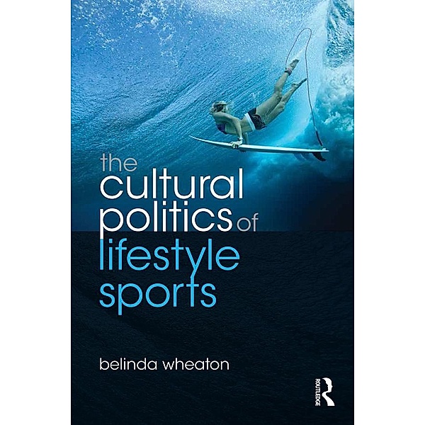 The Cultural Politics of Lifestyle Sports, Belinda Wheaton