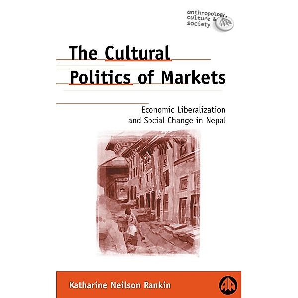 The Cultural Politics of Markets / Anthropology, Culture and Society, Katharine Neilson Rankin