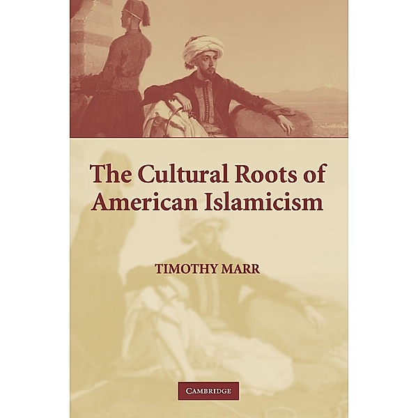 The Cultural Roots of American Islamicism, Timothy Marr