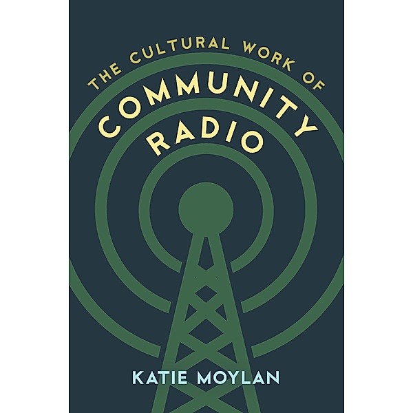 The Cultural Work of Community Radio, Katie Moylan