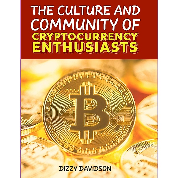 , The Culture and Community of Cryptocurrency Enthusiasts (Bitcoin And Other Cryptocurrencies, #5) / Bitcoin And Other Cryptocurrencies, Dizzy Davidson