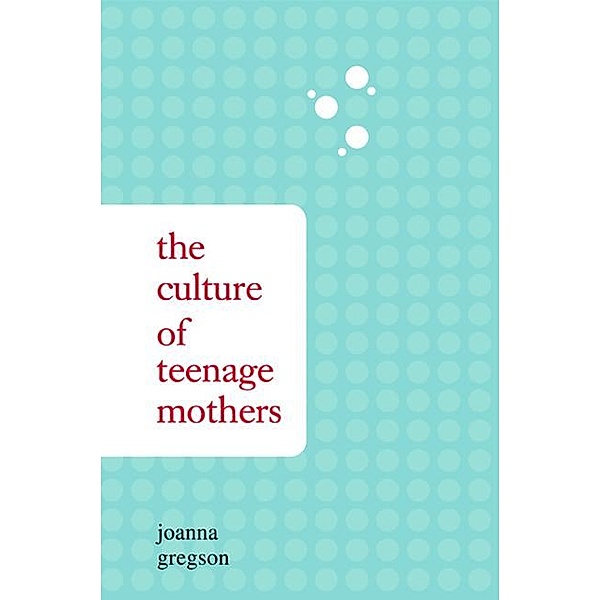 The Culture of Teenage Mothers, Joanna Gregson