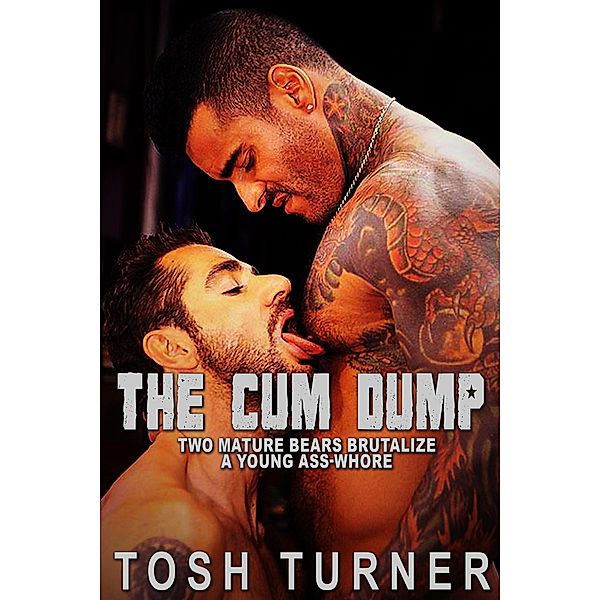 The Cum Dump: Two Mature Bears Brutally Bareback a Young Ass-Whore, Tosh Turner