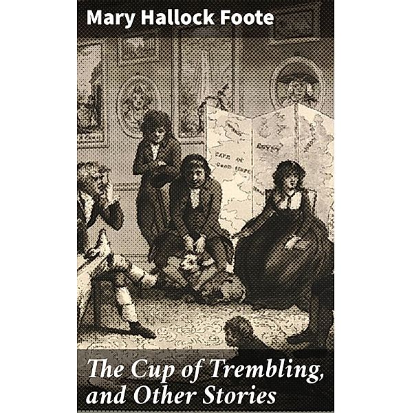 The Cup of Trembling, and Other Stories, Mary Hallock Foote