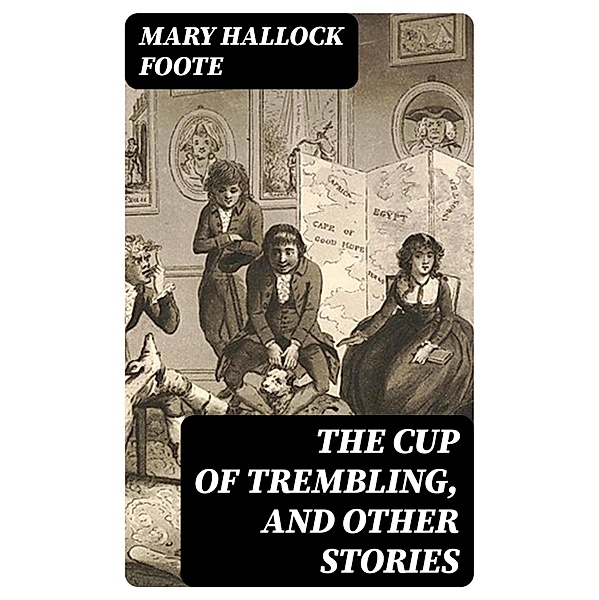 The Cup of Trembling, and Other Stories, Mary Hallock Foote