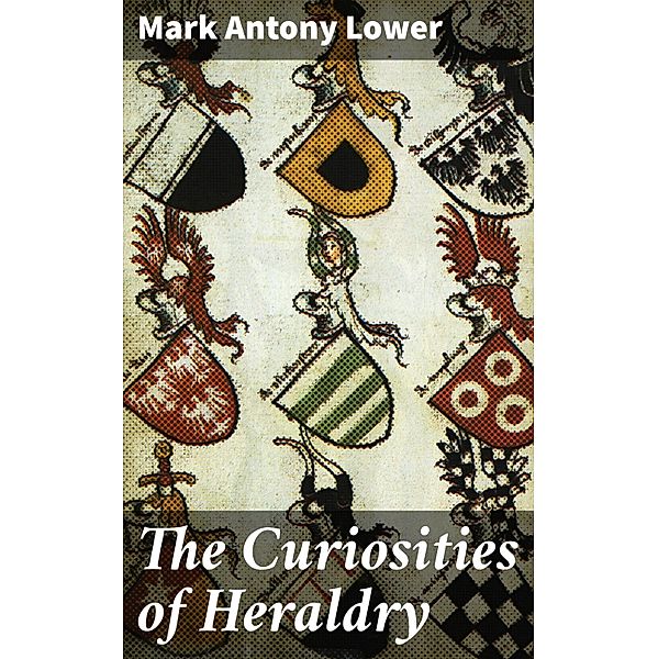 The Curiosities of Heraldry, Mark Antony Lower
