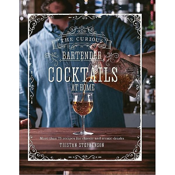 The Curious Bartender: Cocktails At Home, Tristan Stephenson