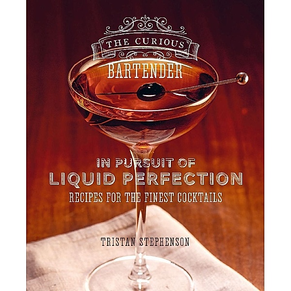 The Curious Bartender: In Pursuit of Liquid Perfection, Tristan Stephenson