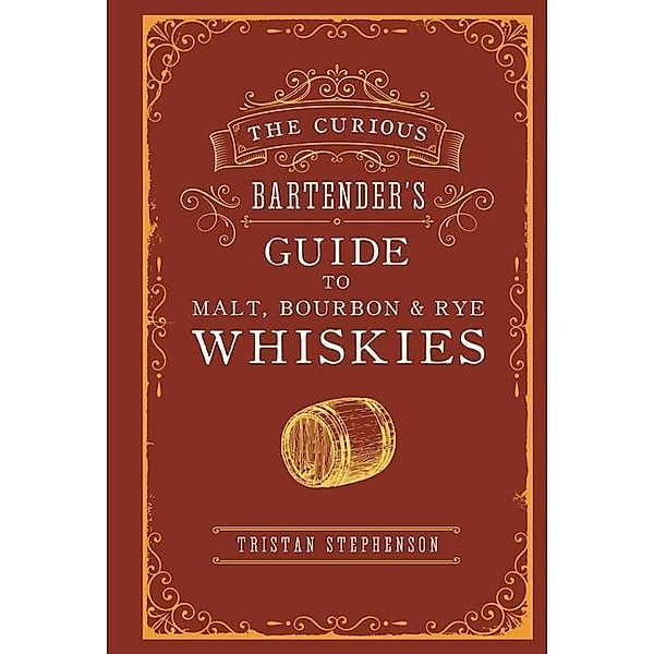 The Curious Bartender's Guide to Malt, Bourbon & Rye Whiskies, Tristan Stephenson