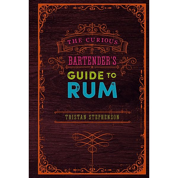 The Curious Bartender's Guide to Rum, Tristan Stephenson